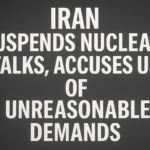 Iran Suspends Nuclear Talks, Accuses U.S. of Unreasonable Demands